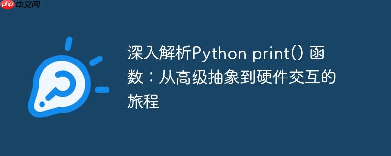 深入解析Python print() 函数：从高级抽象到硬件交互的旅程-小浪学习网