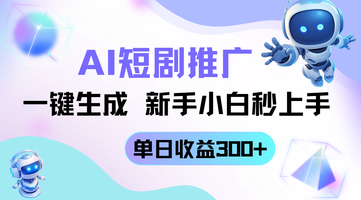 （14490期）短剧推广新玩法，AI一键生成，新手小白秒上手，单日收益300+-小浪学习网