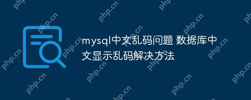 mysql中文乱码问题 数据库中文显示乱码解决方法-小浪学习网