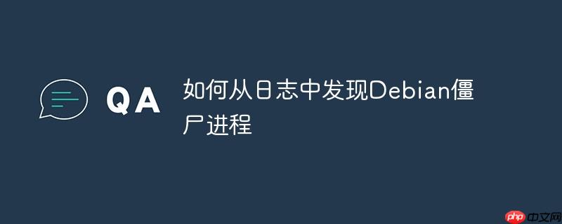 如何从日志中发现Debian僵尸进程-小浪学习网