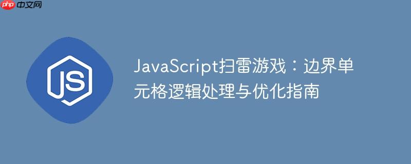 JavaScript扫雷游戏：边界单元格逻辑处理与优化指南-小浪学习网