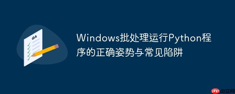 Windows批处理运行Python程序的正确姿势与常见陷阱-小浪学习网