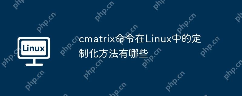 cmatrix命令在Linux中的定制化方法有哪些-小浪学习网