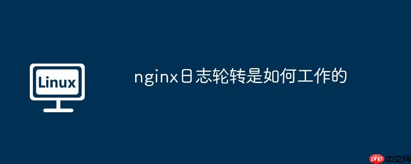 nginx日志轮转是如何工作的-小浪学习网