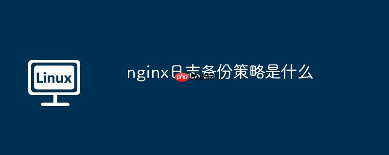 nginx日志备份策略是什么-小浪学习网
