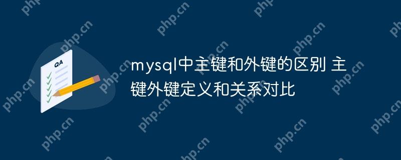 mysql中主键和外键的区别 主键外键定义和关系对比-小浪学习网