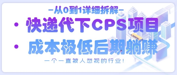 从0到1详细拆解快递代下CPS项目，一个一直被人忽视的行业！-小浪学习网