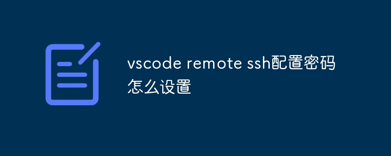 vscode remote ssh配置密码怎么设置-小浪学习网