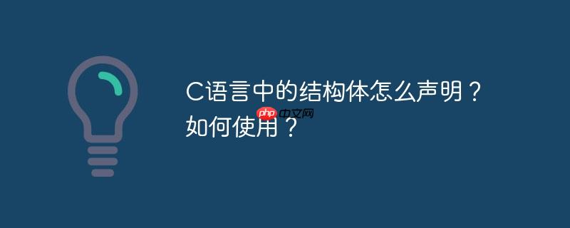 C语言中的结构体怎么声明？如何使用？-小浪学习网