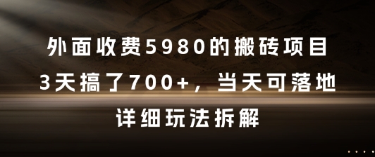 外面收费5980的搬砖项目，3天搞了7张+，当天可落地，详细玩法拆解【揭秘】-小浪学习网