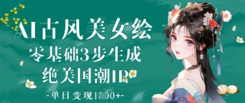 AI古风美女绘：零基础3步生成绝美国潮IP，单日变现1k+-小浪学习网