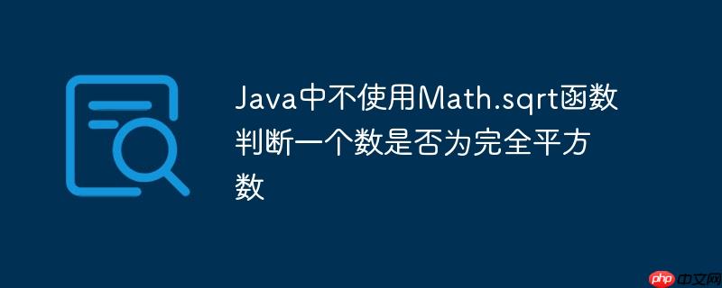 Java中不使用Math.sqrt函数判断一个数是否为完全平方数-小浪学习网