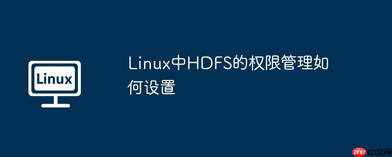 Linux中HDFS的权限管理如何设置-小浪学习网