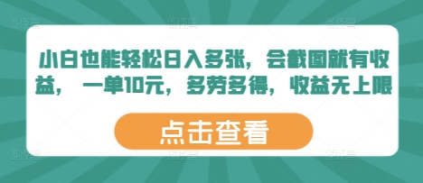 小白也能轻松日入多张，会截图就有收益， 一单10元，多劳多得，收益无上限-小浪学习网