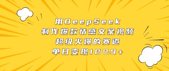 用DeepSeek制作爆款情感文案视频，超级火爆的赛道，单日变现数张-小浪学习网