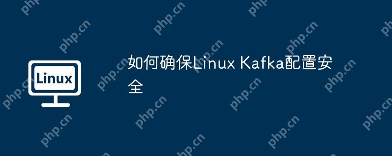 如何确保Linux Kafka配置安全-小浪学习网