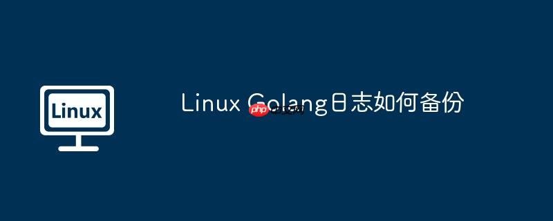 Linux Golang日志如何备份-小浪学习网