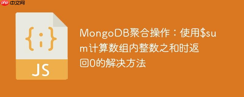 MongoDB聚合操作：使用$sum计算数组内整数之和时返回0的解决方法-小浪学习网