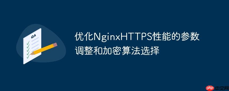 优化NginxHTTPS性能的参数调整和加密算法选择-小浪学习网
