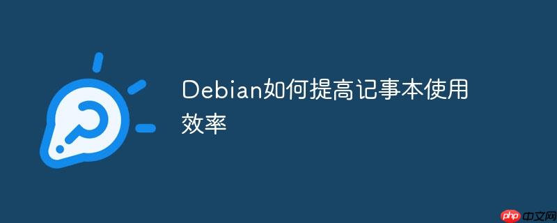 Debian如何提高记事本使用效率-小浪学习网