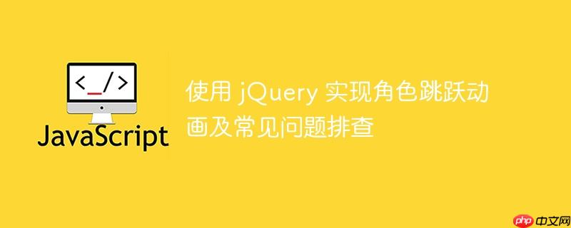 使用 jQuery 实现角色跳跃动画及常见问题排查-小浪学习网