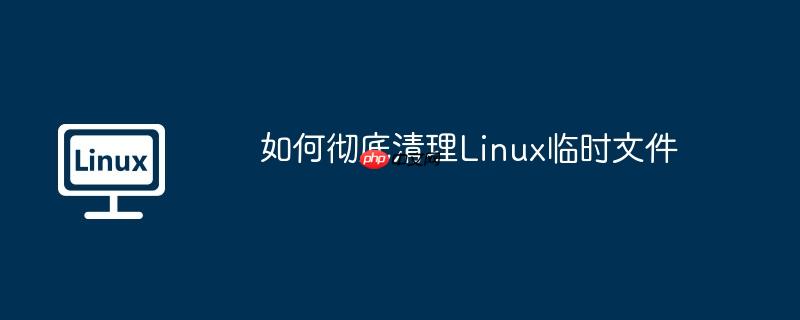 如何彻底清理Linux临时文件-小浪学习网