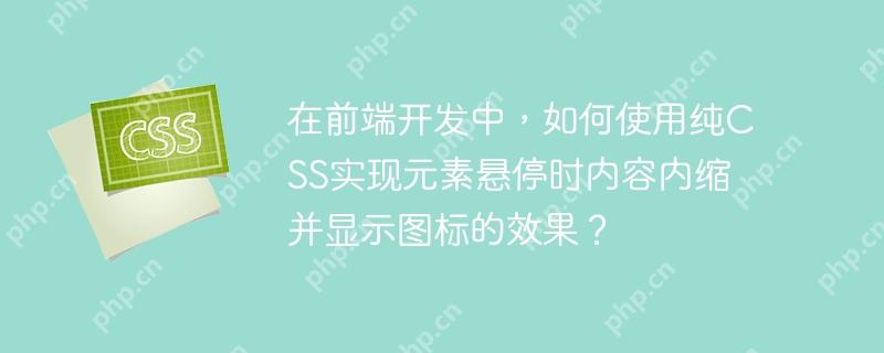 在前端开发中，如何使用纯CSS实现元素悬停时内容内缩并显示图标的效果？-小浪学习网