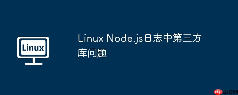 Linux Node.js日志中第三方库问题-小浪学习网