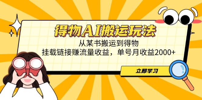 （14569期）得物AI搬运玩法，从某书搬运到得物，挂载链接赚流量收益，单号月收益2000+-小浪学习网