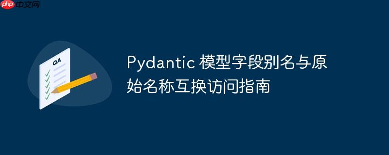 Pydantic 模型字段别名与原始名称互换访问指南-小浪学习网