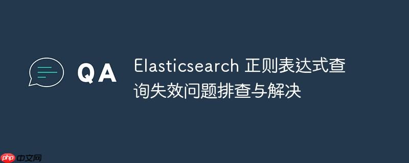 Elasticsearch 正则表达式查询失效问题排查与解决-小浪学习网