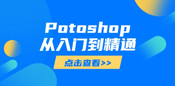 （14467期）Potoshop从入门到精通：基础到高级，掌握全面图像处理技能-小浪学习网