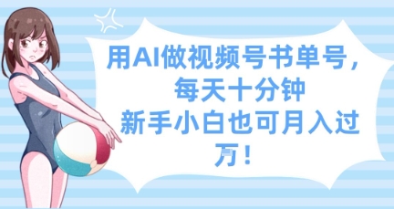 用AI做视频号书单号，每天十分钟，新手小白也可月入过W-小浪学习网