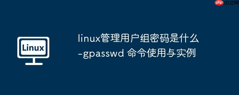 linux管理用户组密码是什么-gpasswd 命令使用与实例-小浪学习网