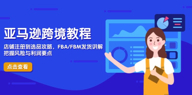 （14500期）亚马逊跨境教程，店铺注册到选品攻略，FBA/FBM发货讲解，把握风险与利润-小浪学习网