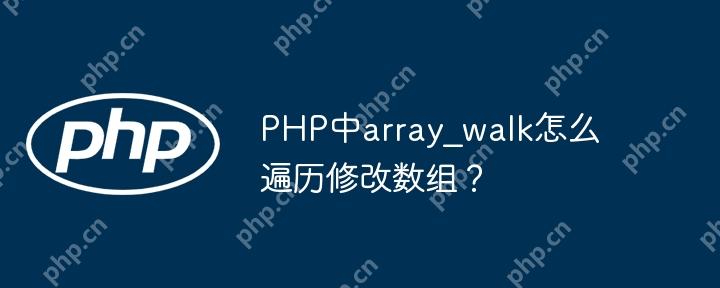 PHP中array_walk怎么遍历修改数组？-小浪学习网