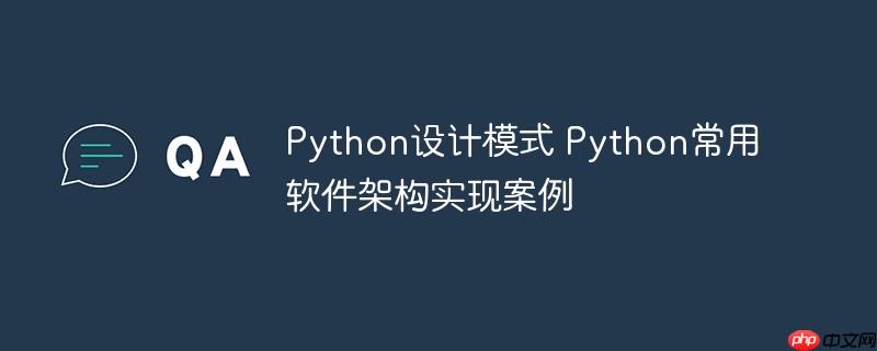 Python设计模式 Python常用软件架构实现案例-小浪学习网