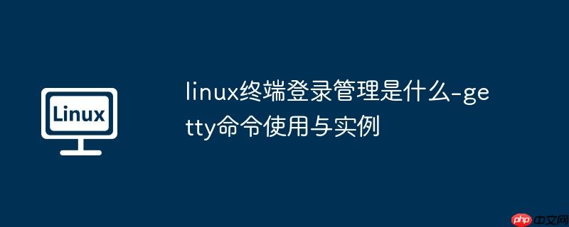 linux终端登录管理是什么-getty命令使用与实例-小浪学习网