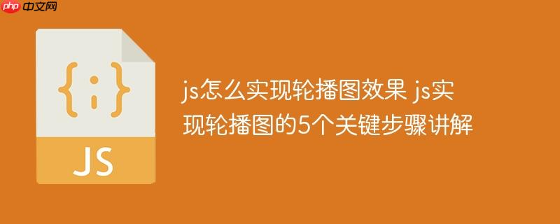 js怎么实现轮播图效果 js实现轮播图的5个关键步骤讲解