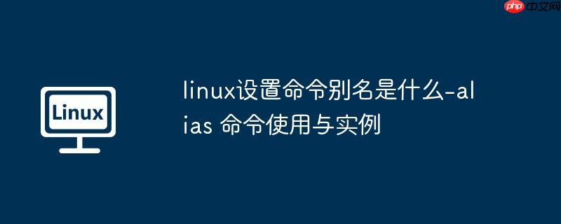 linux设置命令别名是什么-alias 命令使用与实例-小浪学习网
