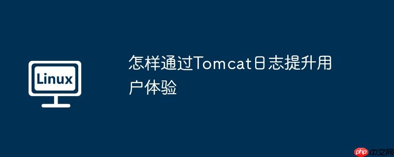 怎样通过Tomcat日志提升用户体验-小浪学习网