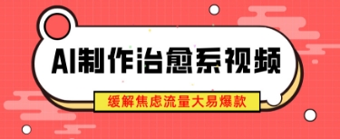 AI制作治愈系视频，缓解焦虑流量大易爆款，新手也能快速上手-小浪学习网
