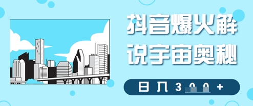 抖音爆火解说宇宙奥秘，日入3张-小浪学习网