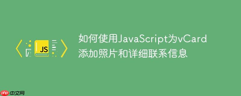 如何使用JavaScript为vCard添加照片和详细联系信息-小浪学习网