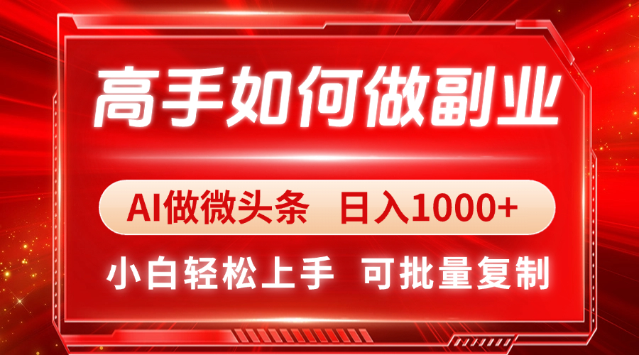 （14463期）高手如何做副业，AI微头条 日入1000+，小白轻松上手-小浪学习网