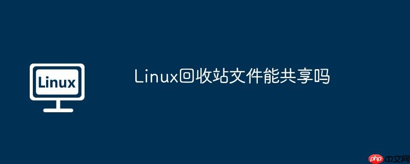Linux回收站文件能共享吗-小浪学习网