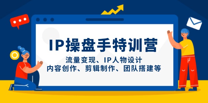 （14502期）IP操盘手特训营，流量变现、IP人物设计、内容创作、剪辑制作、团队搭建等-小浪学习网