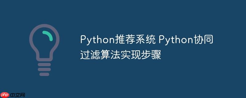 Python推荐系统 Python协同过滤算法实现步骤-小浪学习网