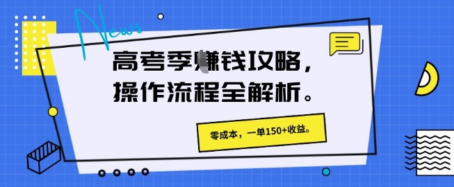 高考季挣钱攻略，操作流程全解析， 零成本，一单150+收益-小浪学习网