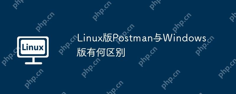 Linux版Postman与Windows版有何区别-小浪学习网